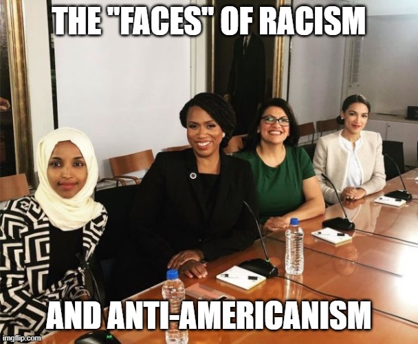 The Squad | THE "FACES" OF RACISM AND ANTI-AMERICANISM | image tagged in the squad | made w/ Imgflip meme maker