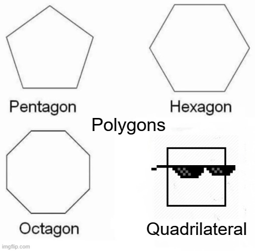 Polygons | Polygons; Quadrilateral | image tagged in memes,pentagon hexagon octagon,square | made w/ Imgflip meme maker
