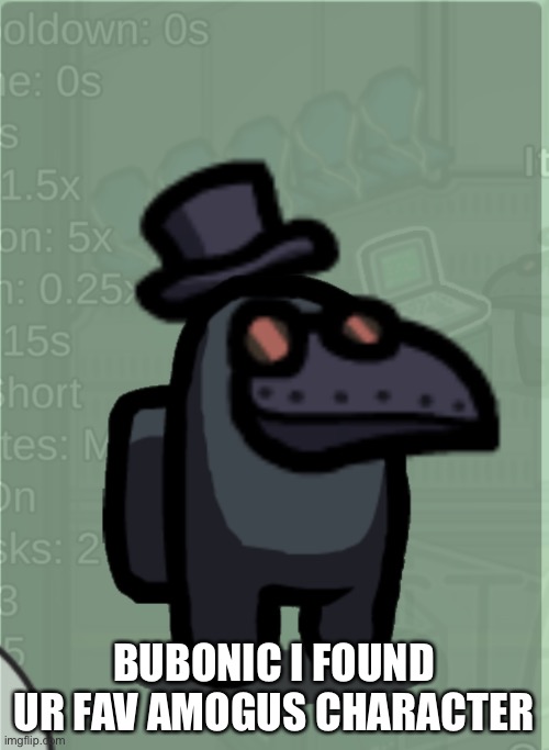 BUBONIC I FOUND UR FAV AMOGUS CHARACTER | made w/ Imgflip meme maker