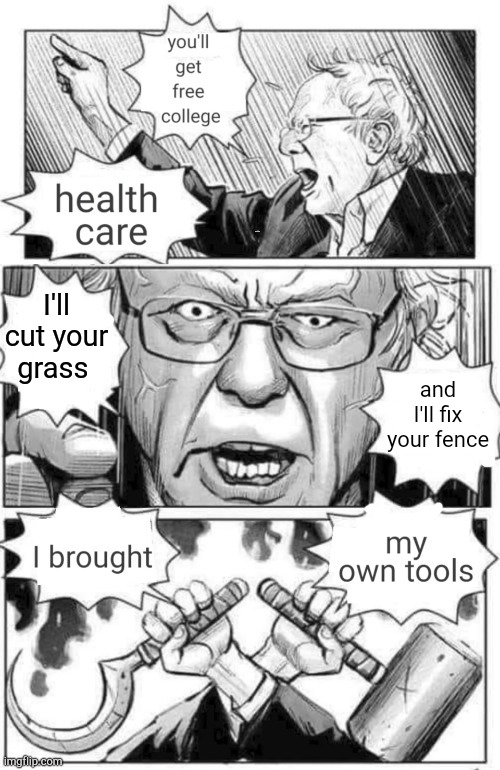 politics maybe idk | I bought; HELTH CARE; you'll get free collage; I'll cut your grass; and I'll fix your fence; my own tools | image tagged in funny,lol so funny,politics | made w/ Imgflip meme maker