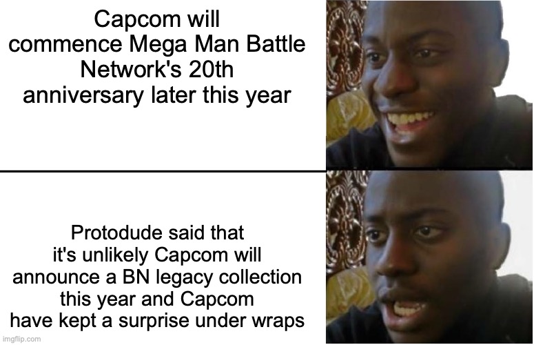 Current Status of Battle Network | Capcom will commence Mega Man Battle Network's 20th anniversary later this year; Protodude said that it's unlikely Capcom will announce a BN legacy collection this year and Capcom have kept a surprise under wraps | image tagged in disappointed black guy,megaman,megaman battle network,memes | made w/ Imgflip meme maker