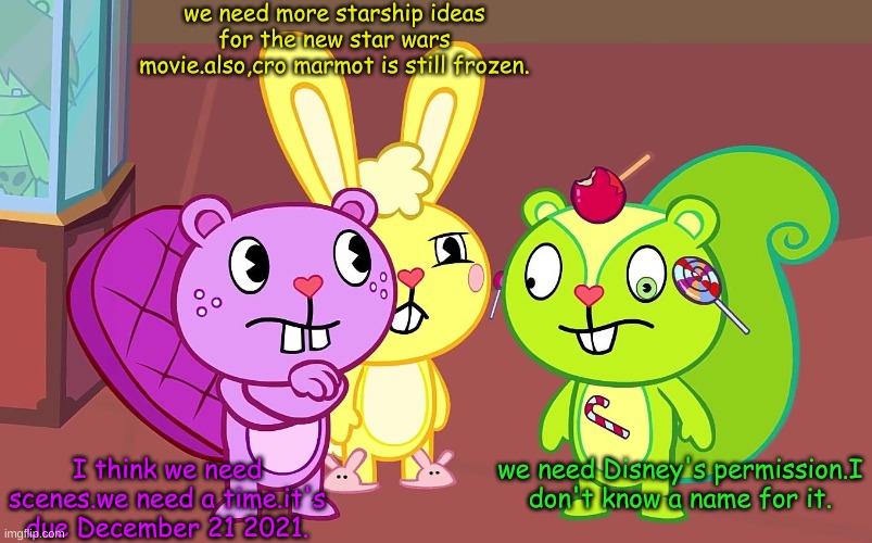HTF boys don't know what for the new star wars movie. | we need more starship ideas for the new star wars movie.also,cro marmot is still frozen. I think we need scenes.we need a time.it's due December 21 2021. we need Disney's permission.I don't know a name for it. | image tagged in star wars | made w/ Imgflip meme maker
