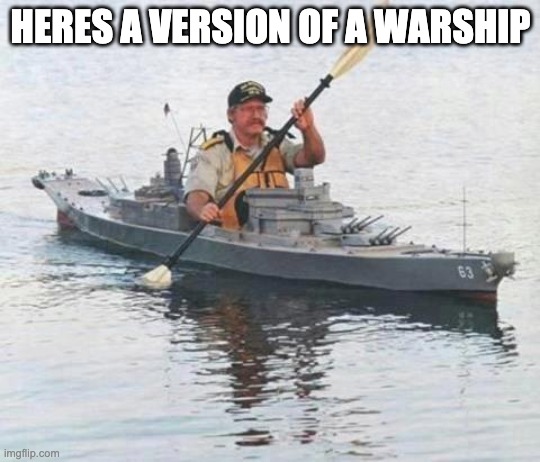 Top secret Canadian Navy warship heading towards Russia. | HERES A VERSION OF A WARSHIP | image tagged in top secret canadian navy warship heading towards russia | made w/ Imgflip meme maker