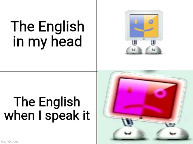 He's too weak! | The English in my head; The English when I speak it | image tagged in panik kalm pbar 64 | made w/ Imgflip meme maker