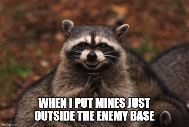 Mines | WHEN I PUT MINES JUST OUTSIDE THE ENEMY BASE | image tagged in evil genius racoon,gaming,pc gaming,video games | made w/ Imgflip meme maker