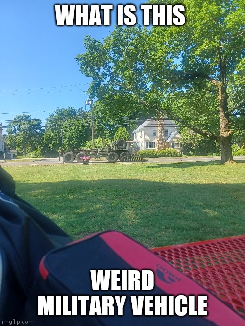 What? Why are there military vehicles in my town? | WHAT IS THIS; WEIRD MILITARY VEHICLE | image tagged in funny,memes,funny memes,amogus,among us,oh wow are you actually reading these tags | made w/ Imgflip meme maker