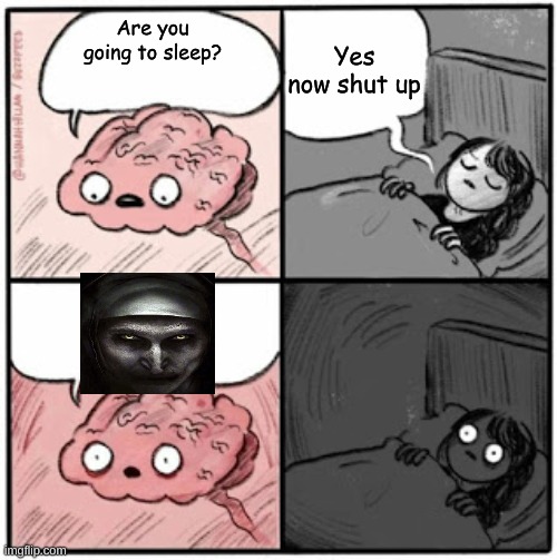 Brain Before Sleep | Yes now shut up; Are you going to sleep? | image tagged in brain before sleep | made w/ Imgflip meme maker