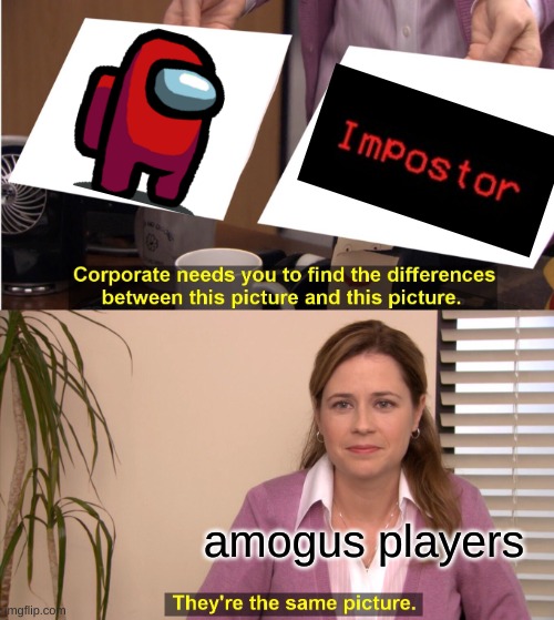They're The Same Picture Meme | amogus players | image tagged in memes,they're the same picture | made w/ Imgflip meme maker