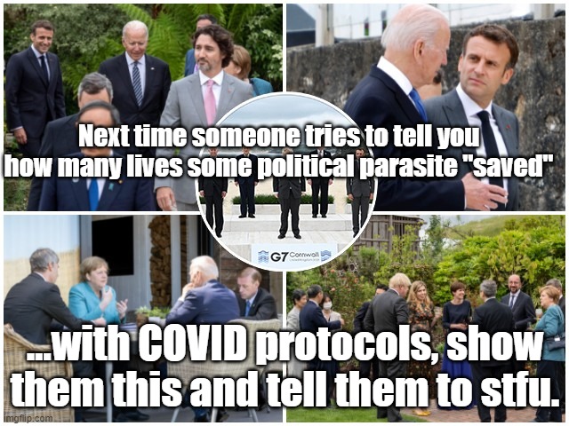G7 Hypocrites. They're "saving" no one! | Next time someone tries to tell you how many lives some political parasite "saved"; ...with COVID protocols, show them this and tell them to stfu. | image tagged in g7 hypocrites | made w/ Imgflip meme maker