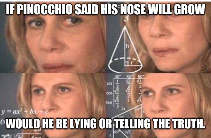 Math lady/Confused lady | IF PINOCCHIO SAID HIS NOSE WILL GROW; WOULD HE BE LYING OR TELLING THE TRUTH. | image tagged in math lady/confused lady | made w/ Imgflip meme maker