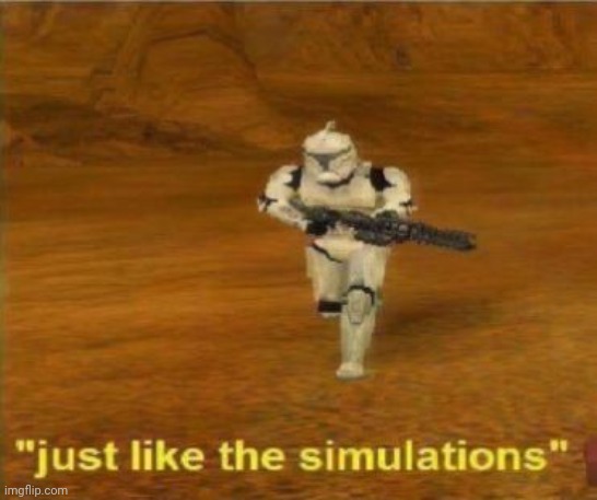 Just like the simulations | image tagged in just like the simulations | made w/ Imgflip meme maker