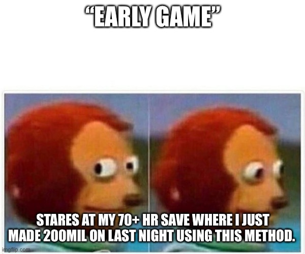 Side glance monkey | “EARLY GAME”; STARES AT MY 70+ HR SAVE WHERE I JUST MADE 200MIL ON LAST NIGHT USING THIS METHOD. | image tagged in side glance monkey | made w/ Imgflip meme maker
