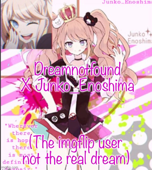 ???????? | Dreamnotfound X Junko_Enoshima; (The imgflip user not the real dream) | made w/ Imgflip meme maker