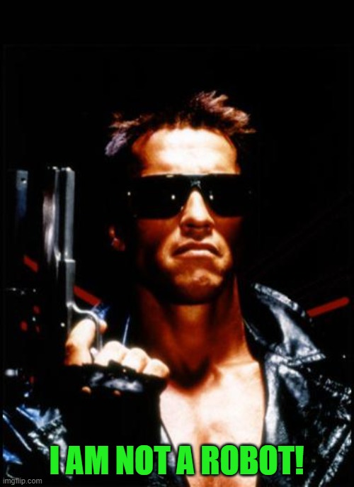 terminator arnold schwarzenegger | I AM NOT A ROBOT! | image tagged in terminator arnold schwarzenegger | made w/ Imgflip meme maker