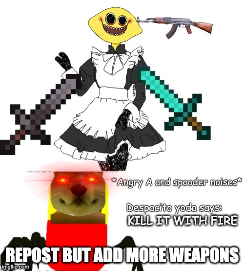 REPOST BUT ADD MORE WEAPONS | made w/ Imgflip meme maker