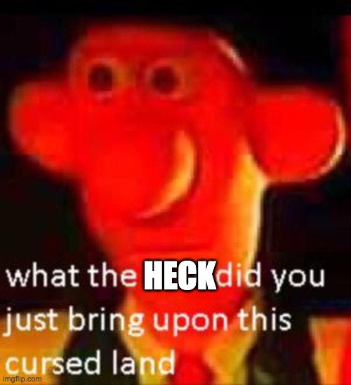 What the f**k did you just bring upon this cursed land | HECK | image tagged in what the f k did you just bring upon this cursed land | made w/ Imgflip meme maker