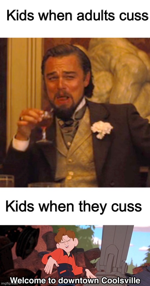 Kids when adults cuss; Kids when they cuss | image tagged in memes,laughing leo,welcome to downtown coolsville hd remix | made w/ Imgflip meme maker