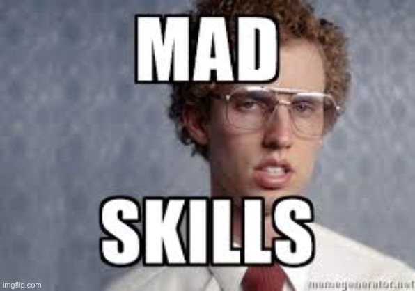 Mad skills | image tagged in mad skills | made w/ Imgflip meme maker