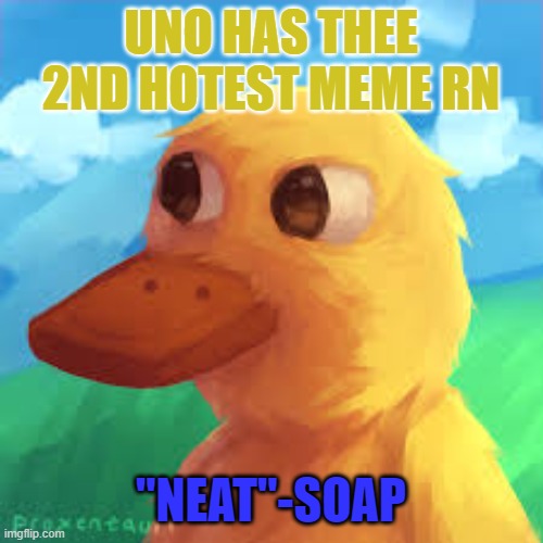 good job uno | UNO HAS THEE 2ND HOTEST MEME RN; "NEAT"-SOAP | image tagged in gotanygrapes announcement template | made w/ Imgflip meme maker