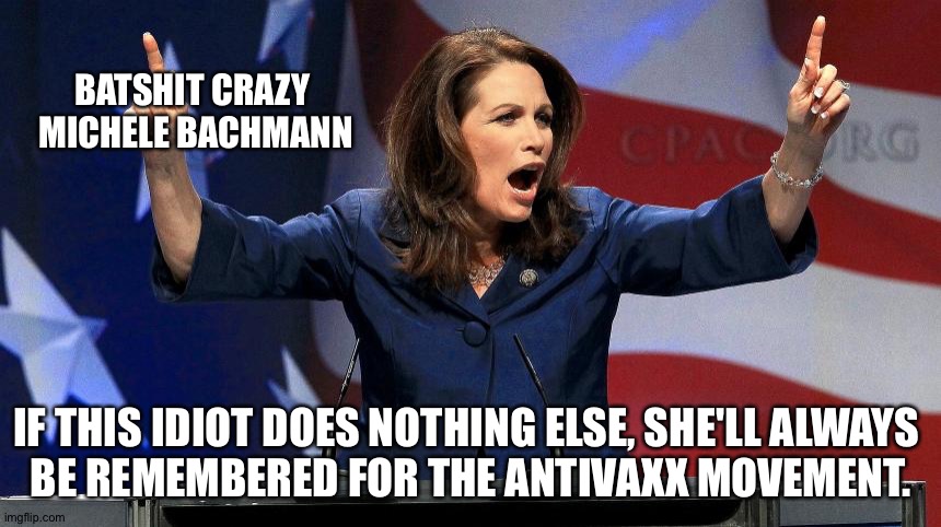 Crazy Shelley | BATSHIT CRAZY 
MICHELE BACHMANN; IF THIS IDIOT DOES NOTHING ELSE, SHE'LL ALWAYS 
BE REMEMBERED FOR THE ANTIVAXX MOVEMENT. | image tagged in representative michele bachmann - bat shit crazy | made w/ Imgflip meme maker