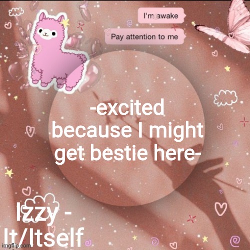 -excited because I might get bestie here- | image tagged in izzy | made w/ Imgflip meme maker