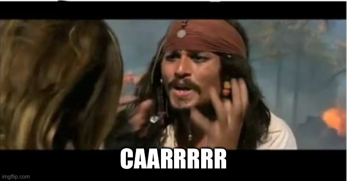 Why Is The Rum Gone Meme | CAARRRRR | image tagged in memes,why is the rum gone | made w/ Imgflip meme maker