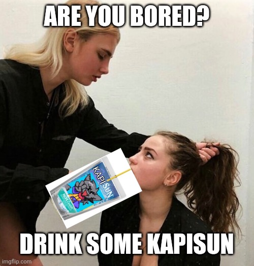 Drink some milk | ARE YOU BORED? DRINK SOME KAPISUN | image tagged in drink some milk | made w/ Imgflip meme maker