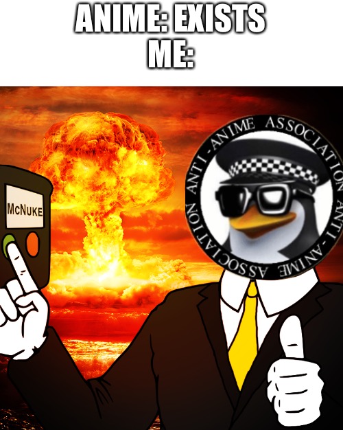 Say hello to the AAA nuclear program, weebs! | ANIME: EXISTS
ME: | image tagged in recreational mcnuke | made w/ Imgflip meme maker
