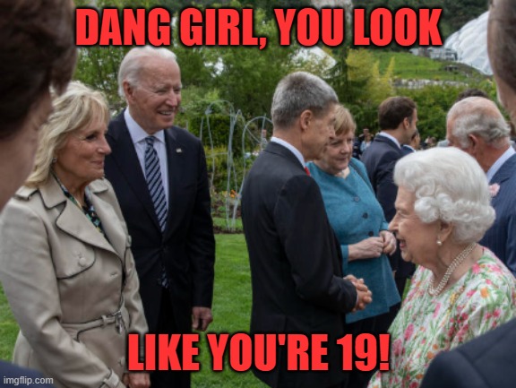 Now Joe's standard assessment, young or old, he just has no judgement. | DANG GIRL, YOU LOOK; LIKE YOU'RE 19! | image tagged in biden,queen | made w/ Imgflip meme maker