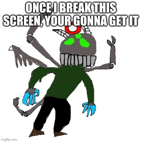 Carlos as Tricky Phase 4 | ONCE I BREAK THIS SCREEN, YOUR GONNA GET IT | image tagged in carlos as tricky phase 4 | made w/ Imgflip meme maker