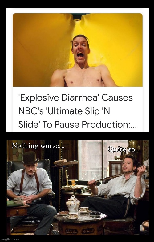 Explosive Diarrhea | image tagged in nbc production,slip n slide,holmes,watson | made w/ Imgflip meme maker