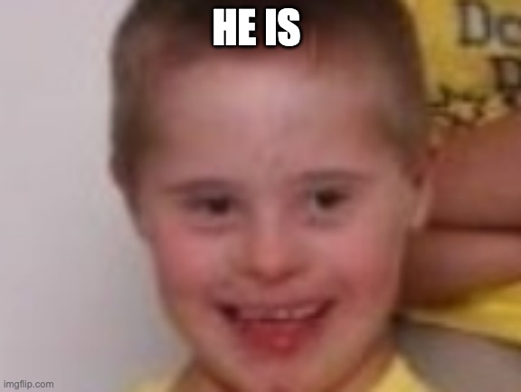 HE IS | made w/ Imgflip meme maker
