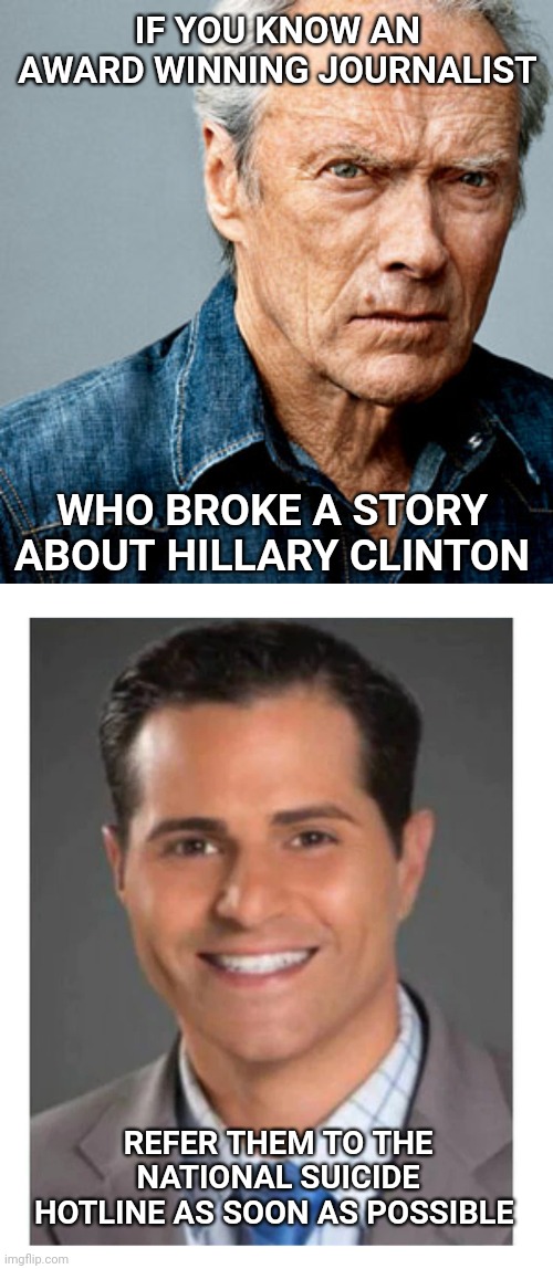 Christopher Sign. Dead at age 45 | IF YOU KNOW AN AWARD WINNING JOURNALIST; WHO BROKE A STORY ABOUT HILLARY CLINTON; REFER THEM TO THE NATIONAL SUICIDE HOTLINE AS SOON AS POSSIBLE | image tagged in clint eastwood,clinton,hillary clinton,hillary,suicide | made w/ Imgflip meme maker