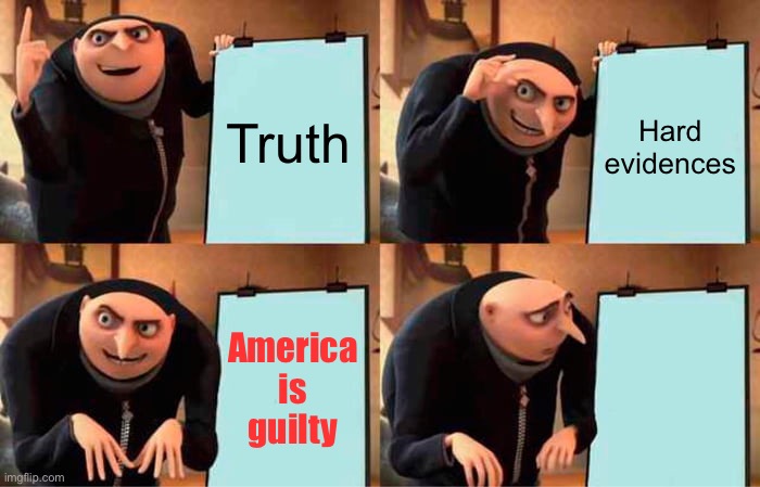 Gru's Plan Meme | Truth; Hard evidences; America is guilty | image tagged in memes,gru's plan,truth,hard,evidences,america | made w/ Imgflip meme maker