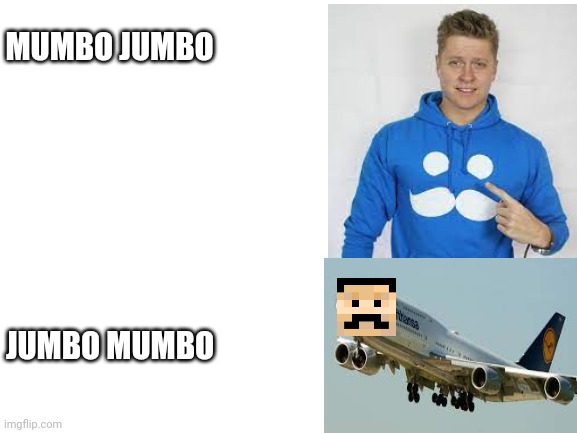 Meet Jumbo Mumbo | MUMBO JUMBO; JUMBO MUMBO | image tagged in blank white template | made w/ Imgflip meme maker