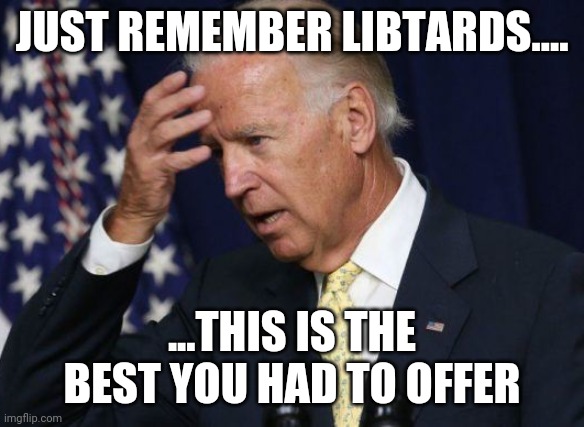 Dummy Joe | JUST REMEMBER LIBTARDS.... ...THIS IS THE BEST YOU HAD TO OFFER | image tagged in dummy joe | made w/ Imgflip meme maker