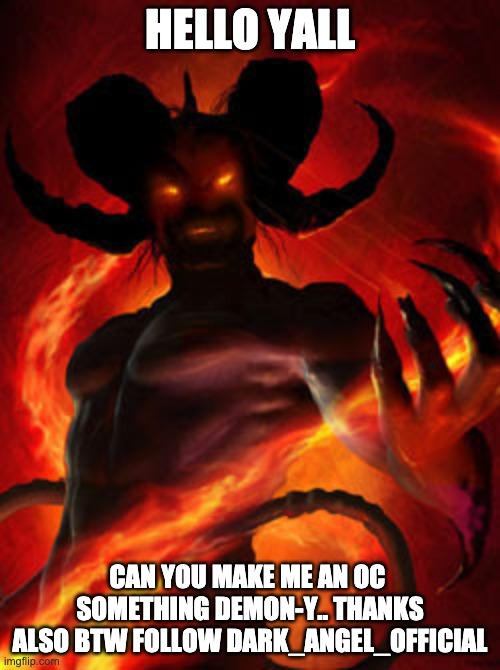 I am a angel bro now | HELLO YALL; CAN YOU MAKE ME AN OC 
SOMETHING DEMON-Y.. THANKS
ALSO BTW FOLLOW DARK_ANGEL_OFFICIAL | image tagged in demon,angel | made w/ Imgflip meme maker