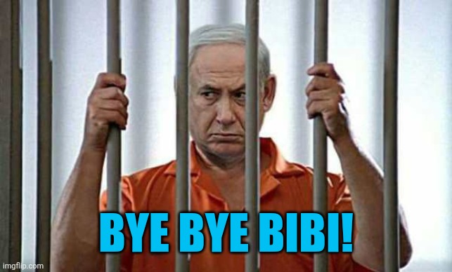 netanyahu in jail | BYE BYE BIBI! | image tagged in netanyahu in jail,government corruption,good day,get outta here | made w/ Imgflip meme maker