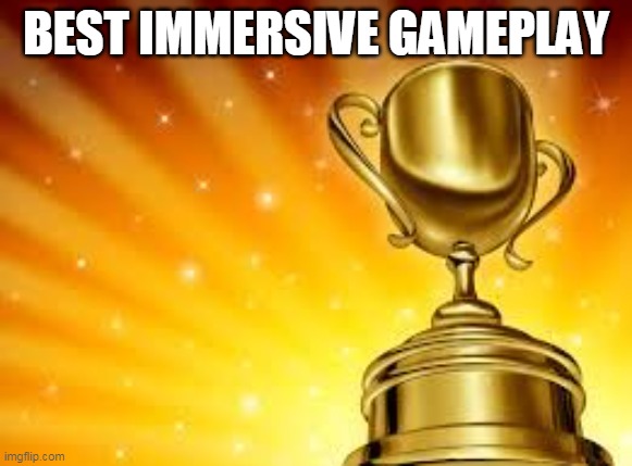 Award | BEST IMMERSIVE GAMEPLAY | image tagged in award | made w/ Imgflip meme maker