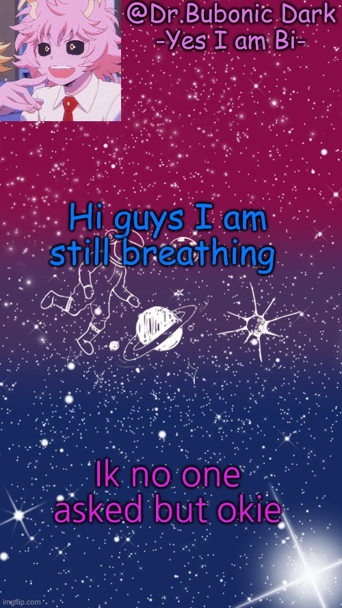 yye | Hi guys I am still breathing; Ik no one asked but okie | image tagged in bubonics 2nd bi temp | made w/ Imgflip meme maker