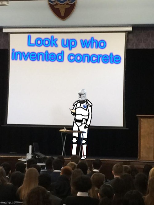 Clone trooper gives speech | Look up who invented concrete | image tagged in clone trooper gives speech | made w/ Imgflip meme maker