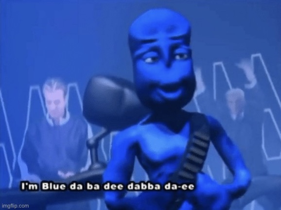I’m blue | image tagged in i m blue | made w/ Imgflip meme maker