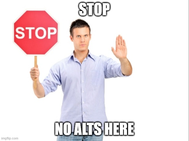 Lets officially end alts on the stream | STOP; NO ALTS HERE | image tagged in stop,alts | made w/ Imgflip meme maker