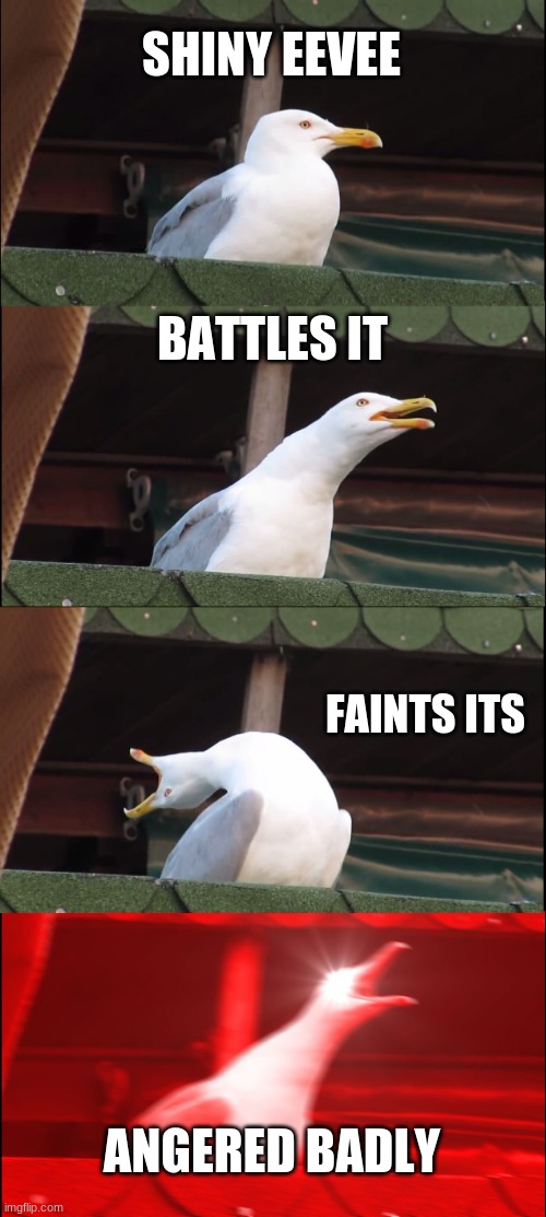 making a shiny eevee faint | SHINY EEVEE; BATTLES IT; FAINTS ITS; ANGERED BADLY | image tagged in memes,inhaling seagull | made w/ Imgflip meme maker