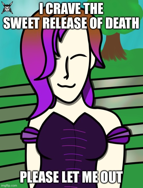 Rose, by Cera. | I CRAVE THE SWEET RELEASE OF DEATH PLEASE LET ME OUT | image tagged in rose by cera | made w/ Imgflip meme maker