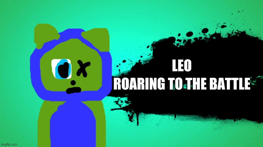 now leo whos next my mom? | LEO; ROARING TO THE BATTLE | image tagged in everyone joins the battle | made w/ Imgflip meme maker