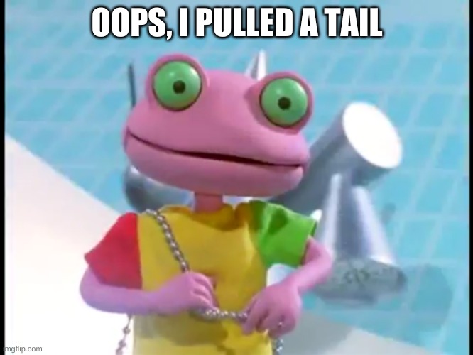 I pulled a tail | OOPS, I PULLED A TAIL | image tagged in rubbadubbers,memes,funny,tails | made w/ Imgflip meme maker