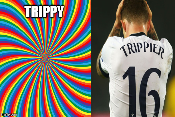 Kieran Trippier |  TRIPPY | image tagged in memes | made w/ Imgflip meme maker