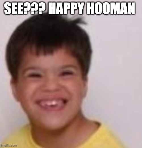 SEE??? HAPPY HOOMAN | made w/ Imgflip meme maker
