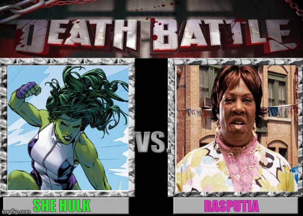 She Hulk Vs. Rasputia | SHE HULK; RASPUTIA | image tagged in death battle,norbit,eddie murphy,hulk,fight,girl fight | made w/ Imgflip meme maker